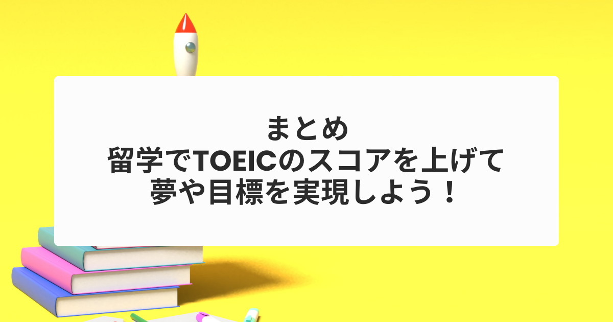 まとめ：留学でTOEICのスコアを上げて、夢や目標を実現しよう！